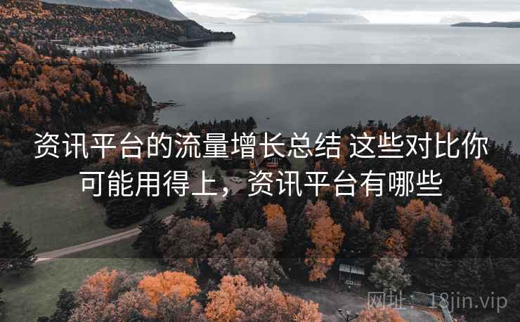资讯平台的流量增长总结 这些对比你可能用得上，资讯平台有哪些