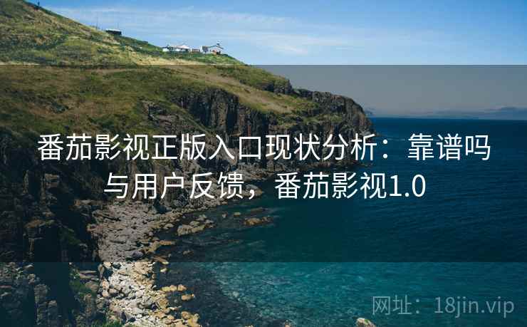 番茄影视正版入口现状分析：靠谱吗与用户反馈，番茄影视1.0  第2张