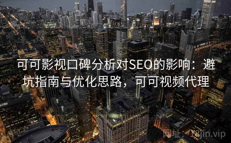 可可影视口碑分析对SEO的影响：避坑指南与优化思路，可可视频代理  第1张