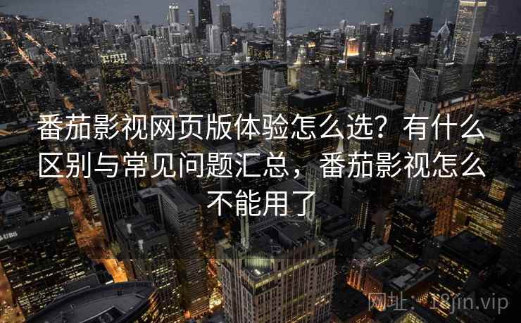 番茄影视网页版体验怎么选？有什么区别与常见问题汇总，番茄影视怎么不能用了  第1张
