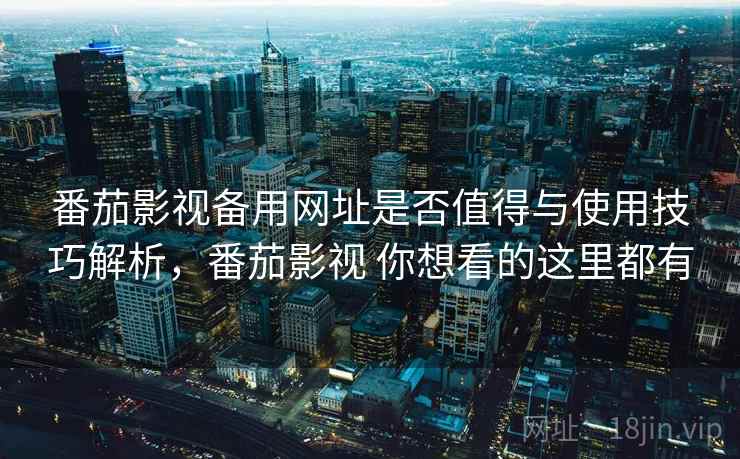 番茄影视备用网址是否值得与使用技巧解析，番茄影视 你想看的这里都有  第1张