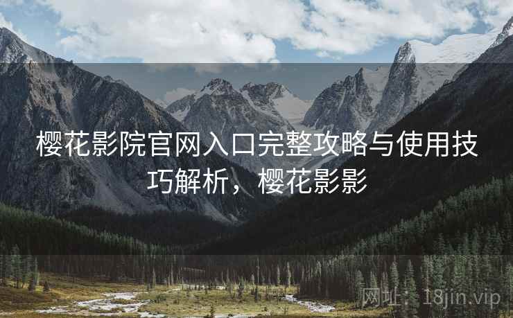 樱花影院官网入口完整攻略与使用技巧解析，樱花影影  第2张
