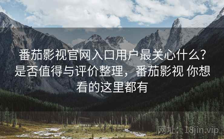 番茄影视官网入口用户最关心什么?是否值得与评价整理,番茄影视 你想看的这里都有 第2张 番茄影视官网入口用户最关心什么?是否值得与评价整理,番茄影视 你想看的这里都有 第2张